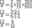 \frac{12}{x} = \frac{3}{5} \times \frac{30}{15} \times \frac{250}{500} \\ \frac{12}{x} = \frac{3 \cdot 2 \cdot1}{5\cdot 1 \cdot 2} \\ \frac{12}{x} =\frac{6}{10}